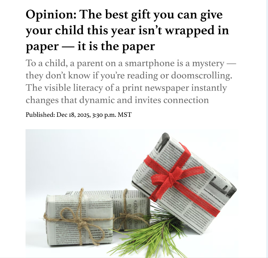 This is an op-ed dated 12/18/2025 from the Deseret News and it says that the best gift you can give your child is not wrapped in paper- it is the paper. 